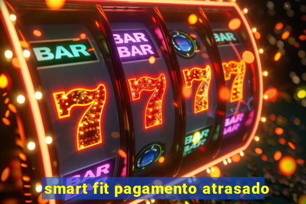 smart fit pagamento atrasado